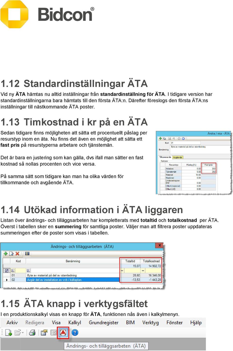 13 Timkostnad i kr på en ÄTA Sedan tidigare finns möjligheten att sätta ett procentuellt påslag per resurstyp inom en äta.