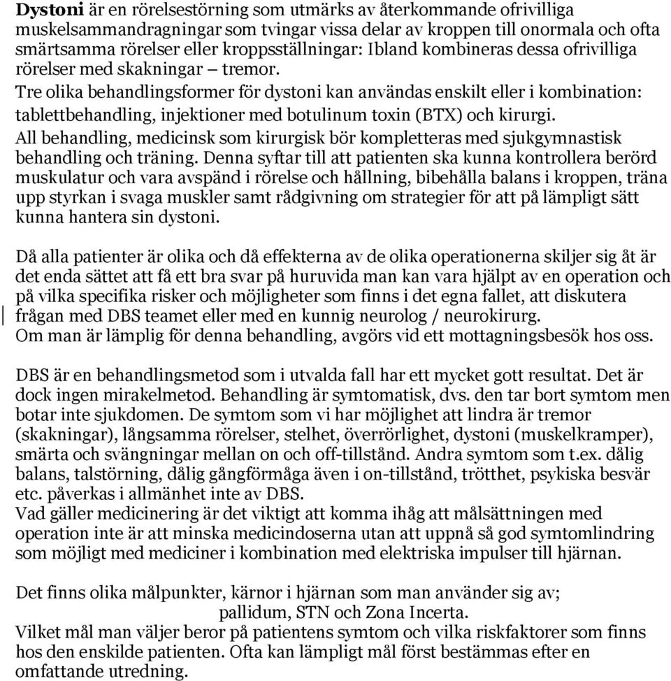 Tre olika behandlingsformer för dystoni kan användas enskilt eller i kombination: tablettbehandling, injektioner med botulinum toxin (BTX) och kirurgi.