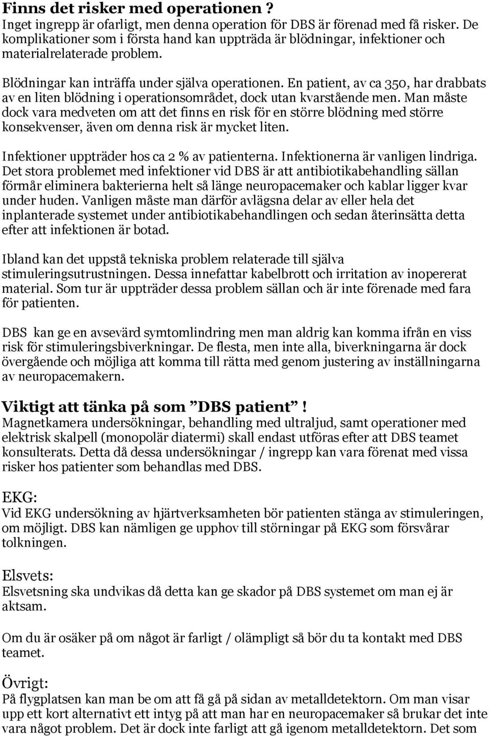 En patient, av ca 350, har drabbats av en liten blödning i operationsområdet, dock utan kvarstående men.