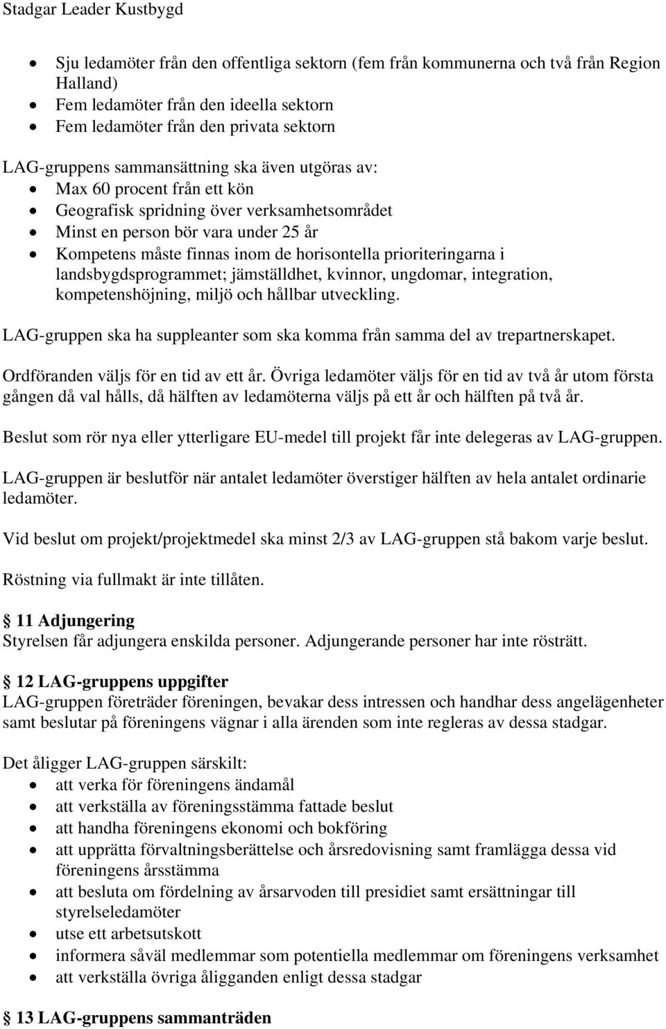 landsbygdsprogrammet; jämställdhet, kvinnor, ungdomar, integration, kompetenshöjning, miljö och hållbar utveckling. LAG-gruppen ska ha suppleanter som ska komma från samma del av trepartnerskapet.