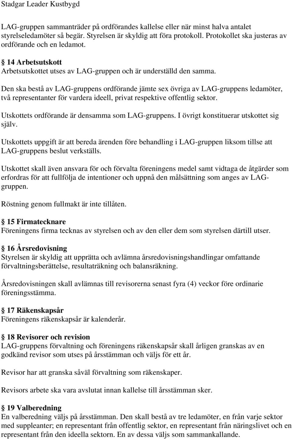 Den ska bestå av LAG-gruppens ordförande jämte sex övriga av LAG-gruppens ledamöter, två representanter för vardera ideell, privat respektive offentlig sektor.