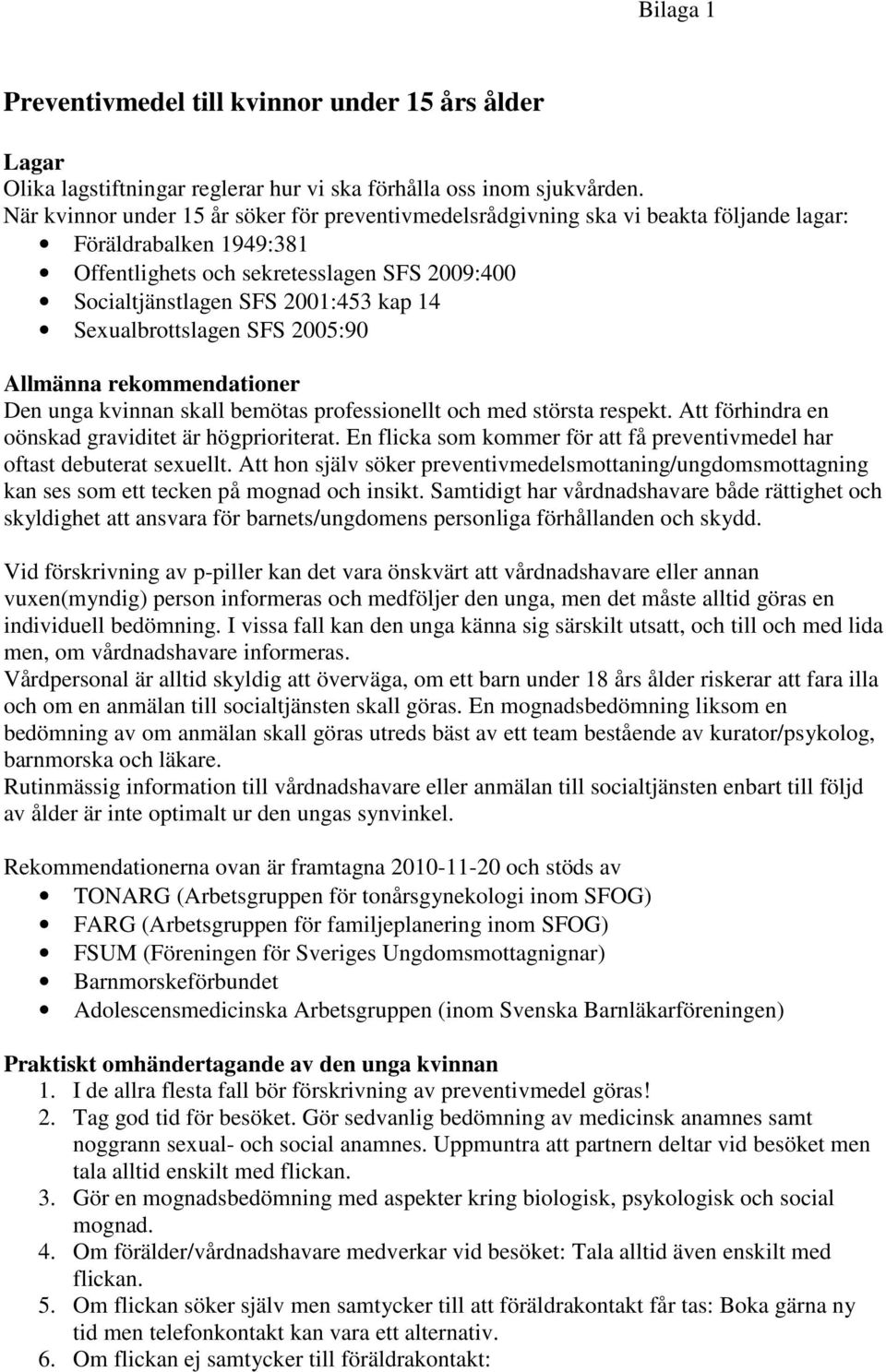 Sexualbrottslagen SFS 2005:90 Allmänna rekommendationer Den unga kvinnan skall bemötas professionellt och med största respekt. Att förhindra en oönskad graviditet är högprioriterat.