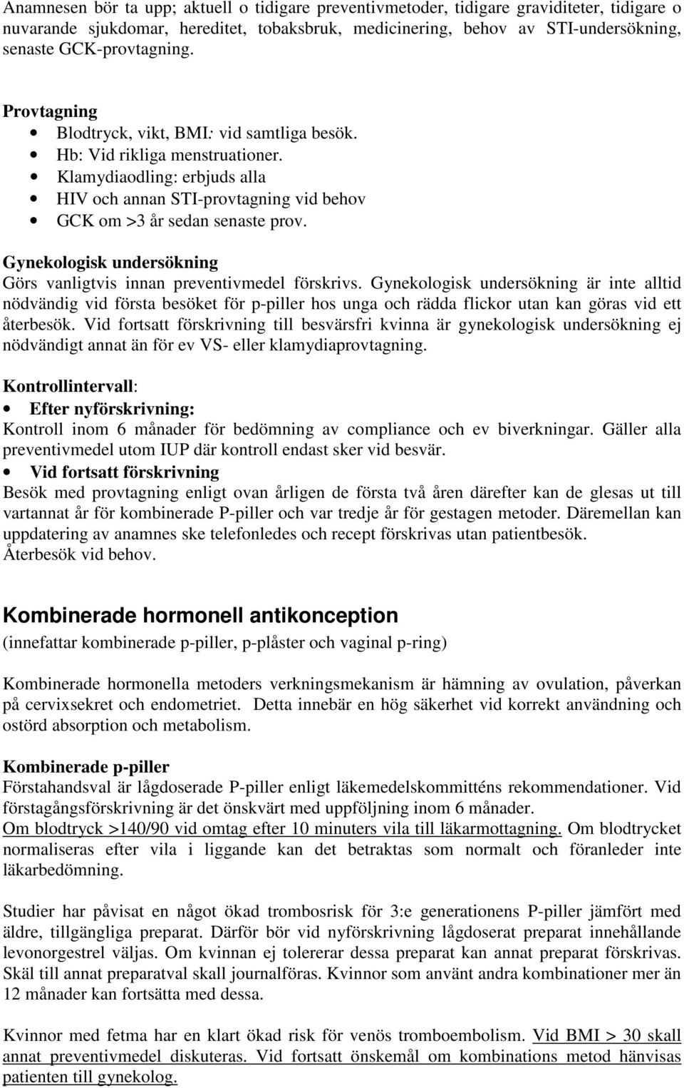 Klamydiaodling: erbjuds alla HIV och annan STI-provtagning vid behov GCK om >3 år sedan senaste prov. Gynekologisk undersökning Görs vanligtvis innan preventivmedel förskrivs.