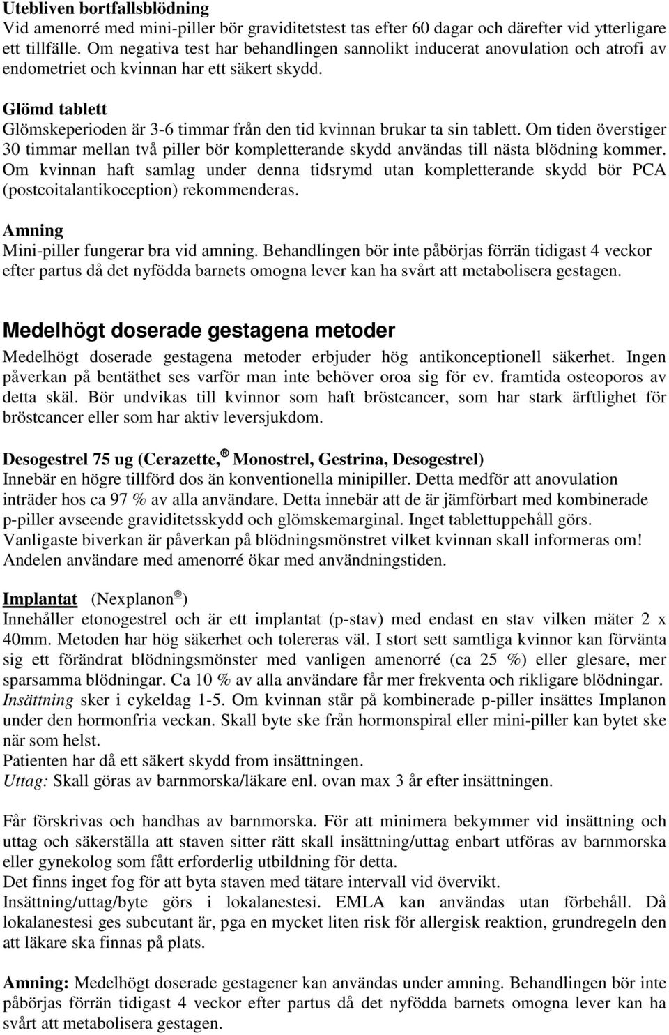 Glömd tablett Glömskeperioden är 3-6 timmar från den tid kvinnan brukar ta sin tablett. Om tiden överstiger 30 timmar mellan två piller bör kompletterande skydd användas till nästa blödning kommer.