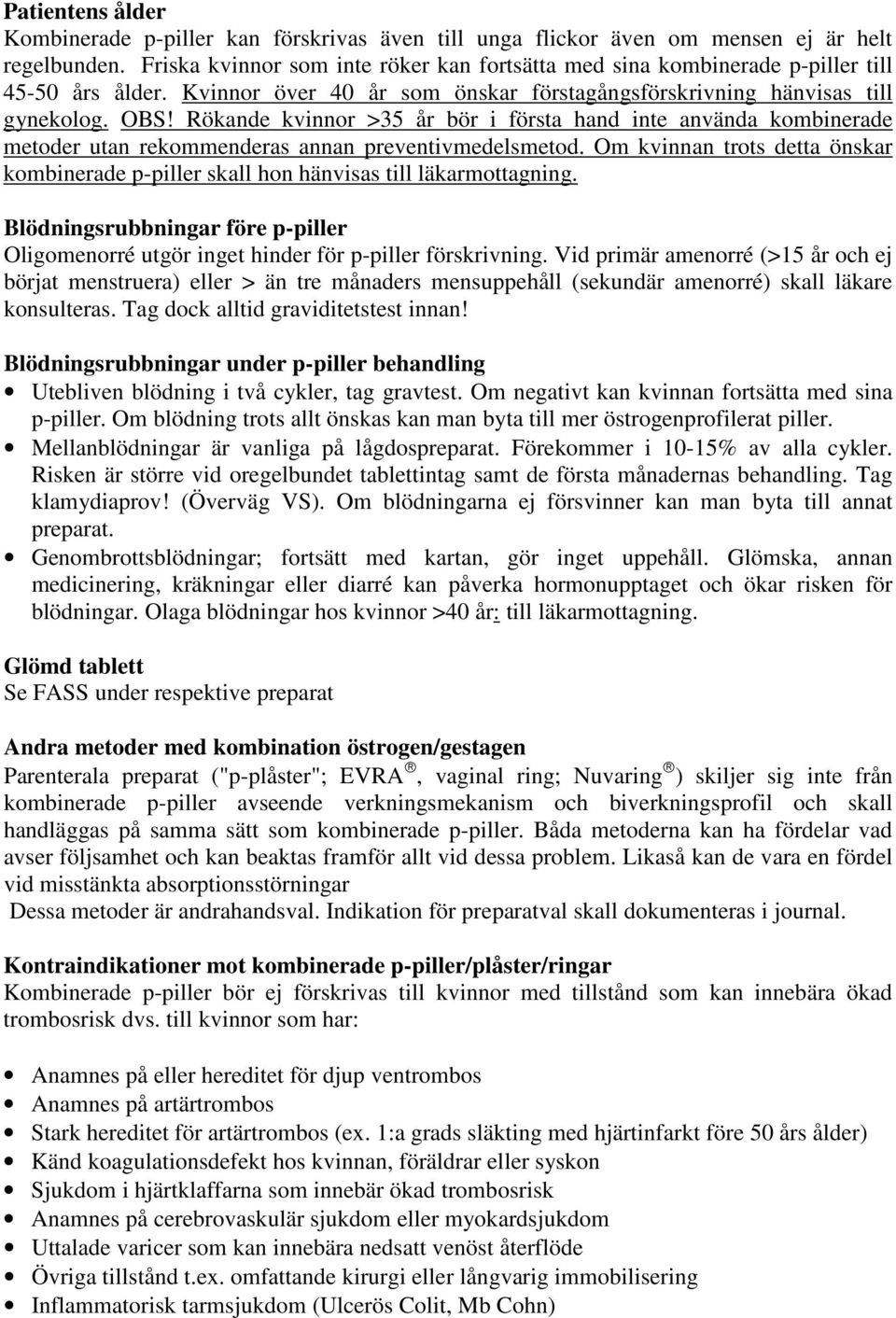 Rökande kvinnor >35 år bör i första hand inte använda kombinerade metoder utan rekommenderas annan preventivmedelsmetod.