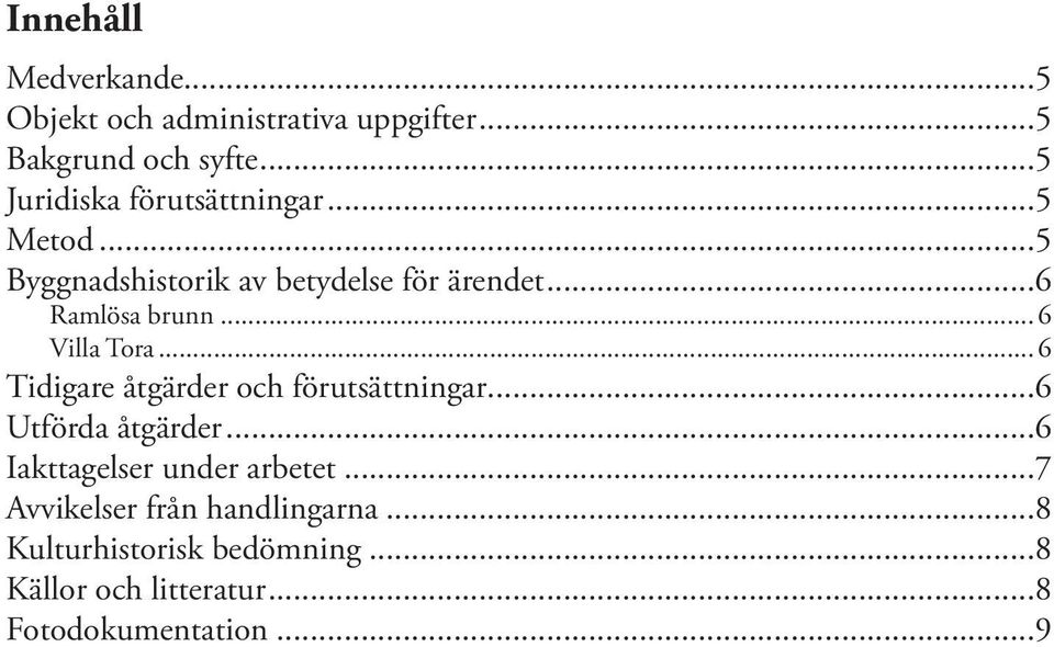 .. 6 Villa Tora... 6 Tidigare åtgärder och förutsättningar...6 Utförda åtgärder.