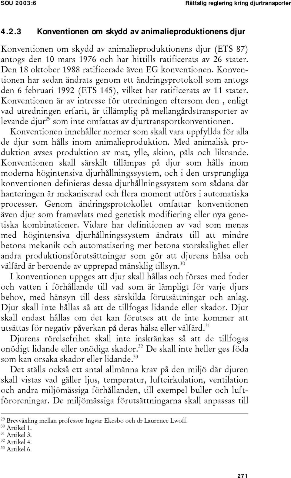 Konventionen är av intresse för utredningen eftersom den, enligt vad utredningen erfarit, är tillämplig på mellangårdstransporter av levande djur 29 som inte omfattas av djurtransportkonventionen.