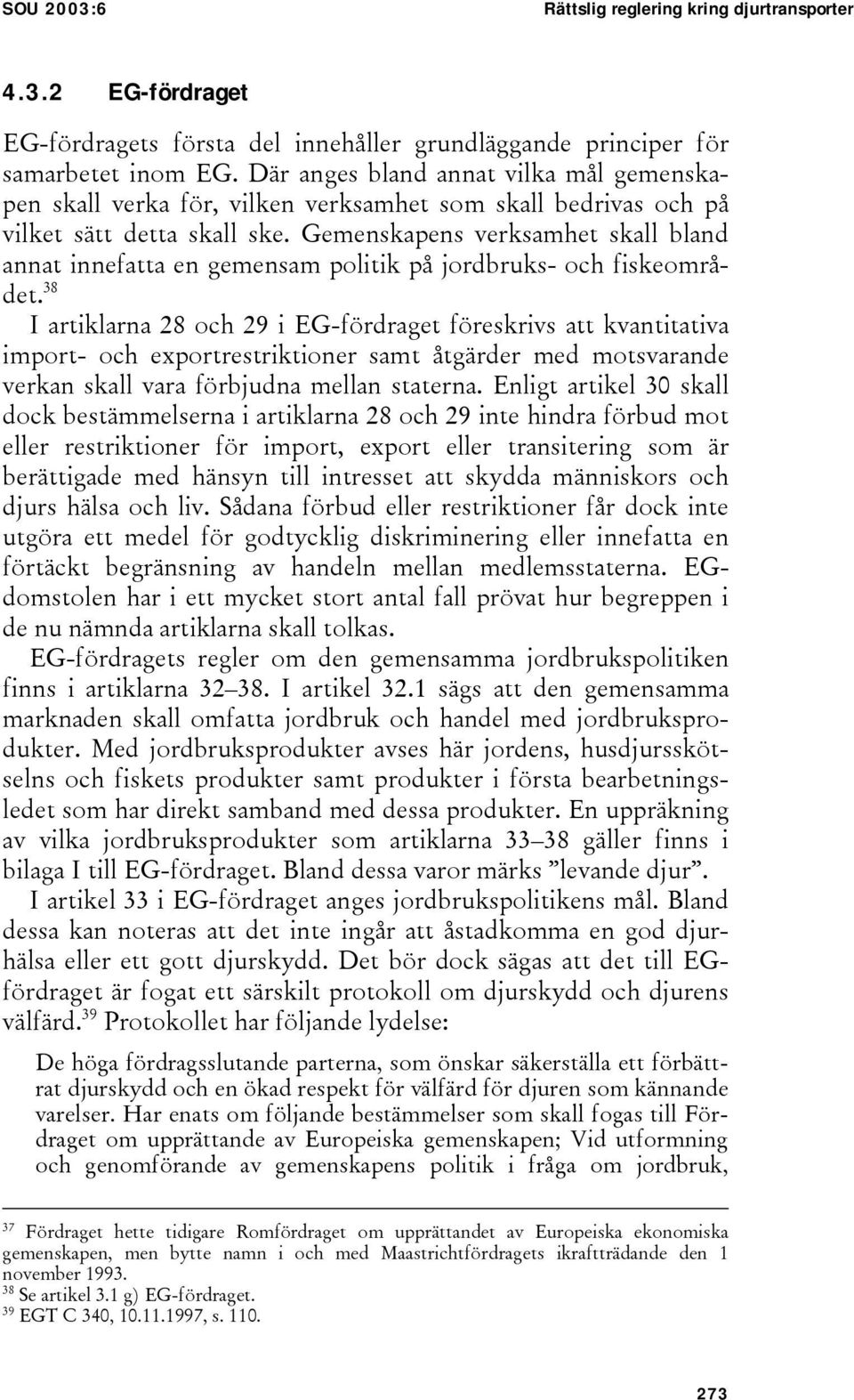 Gemenskapens verksamhet skall bland annat innefatta en gemensam politik på jordbruks- och fiskeområdet.