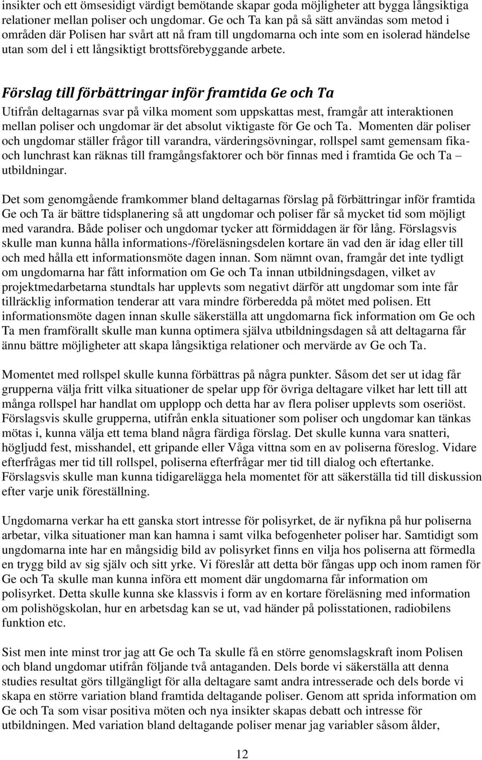 Förslag till förbättringar inför framtida Ge och Ta Utifrån deltagarnas svar på vilka moment som uppskattas mest, framgår att interaktionen mellan poliser och ungdomar är det absolut viktigaste för