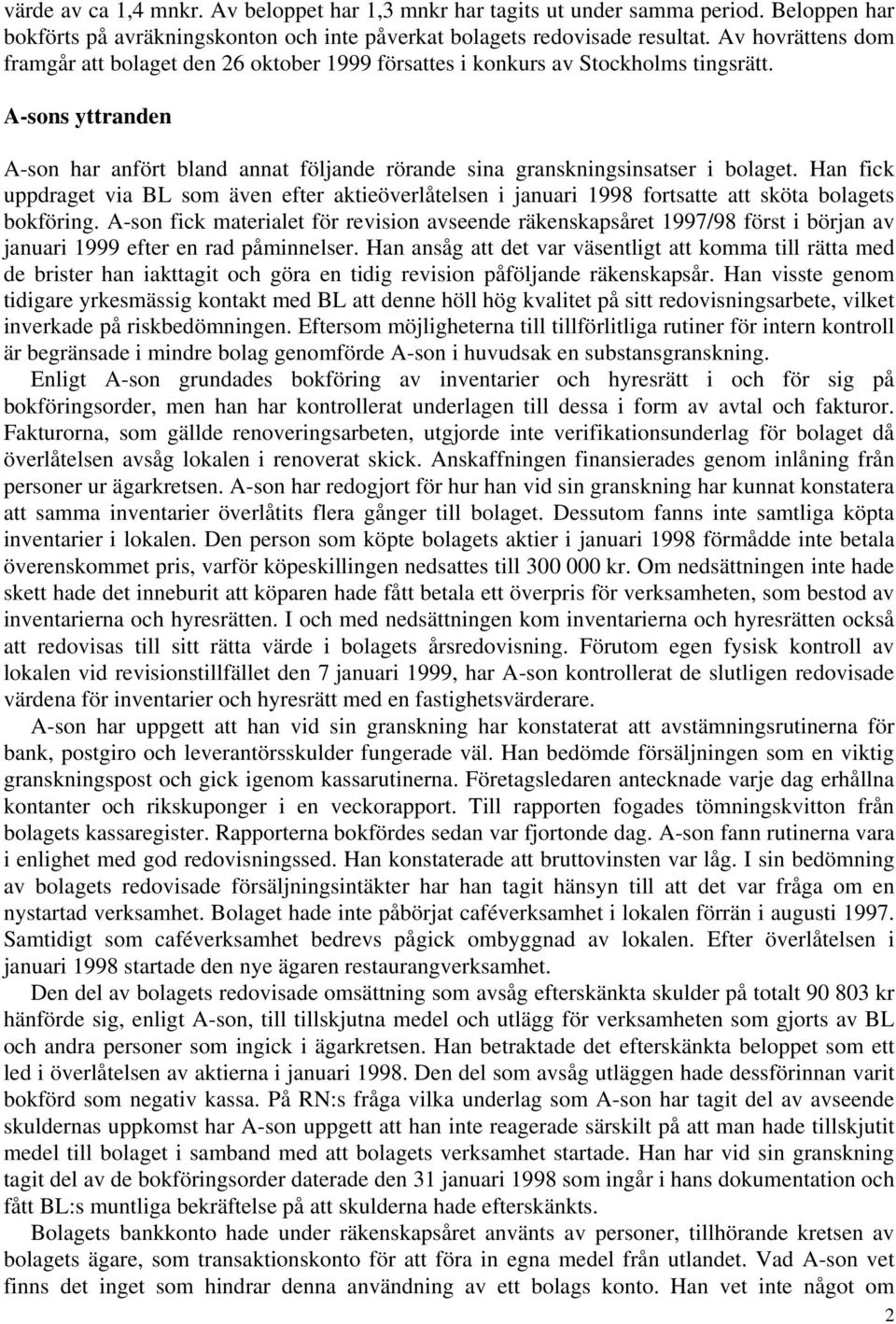 A-sons yttranden A-son har anfört bland annat följande rörande sina granskningsinsatser i bolaget.