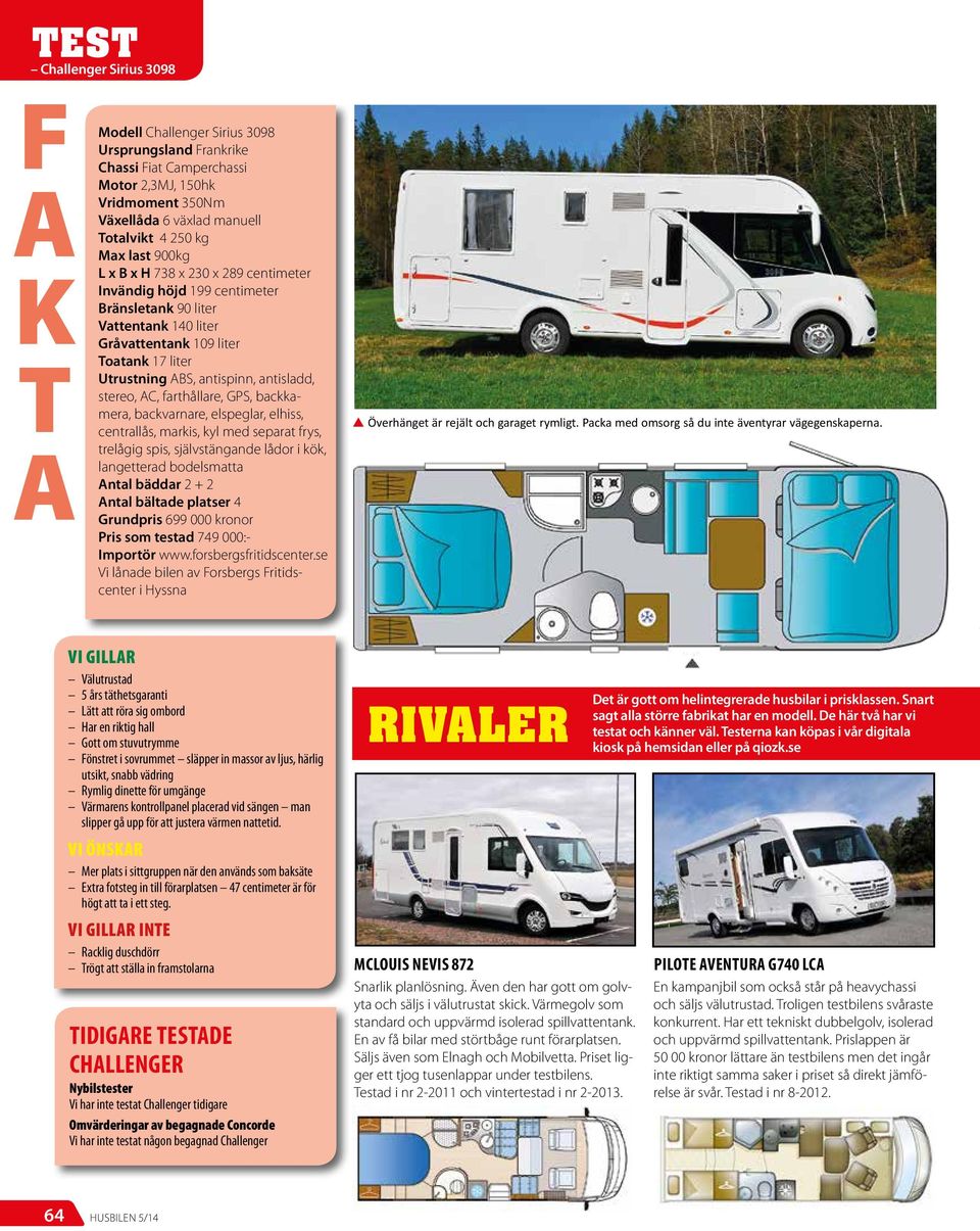GPS, backkamera, backvarnare, elspeglar, elhiss, centrallås, markis, kyl med separat frys, trelågig spis, självstängande lådor i kök, langetterad bodelsmatta Antal bäddar 2 + 2 Antal bältade platser