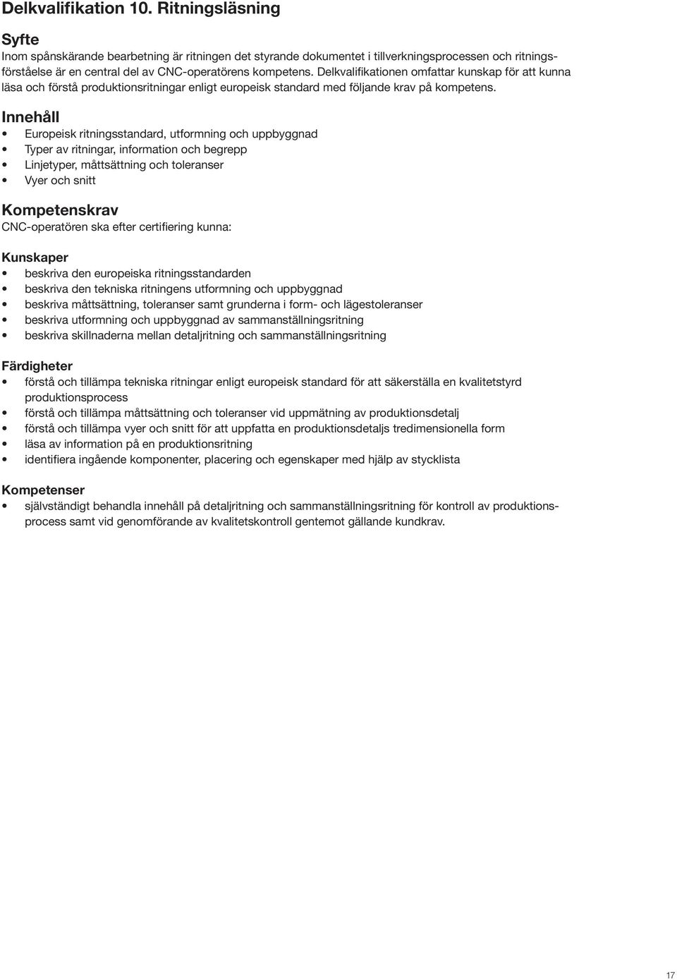 Delkvalifikationen omfattar kunskap för att kunna läsa och förstå produktionsritningar enligt europeisk standard med följande krav på kompetens.
