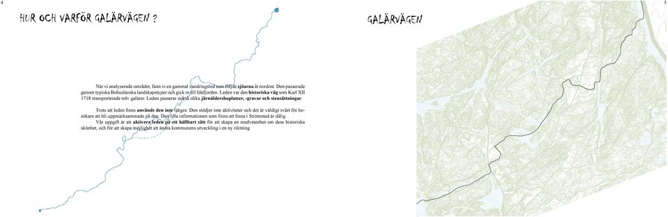 Leden passerar också olika järnåldersboplatser, -gravar och stensättningar. Trots att leden finns används den inte längre.