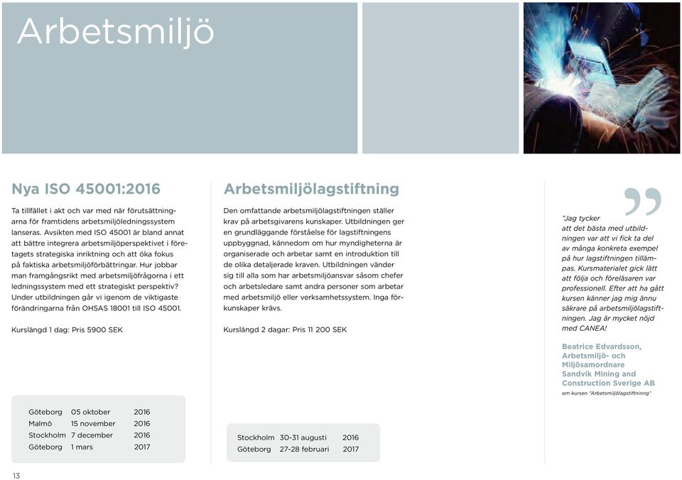 Hur jobbar man framgångsrikt med arbetsmiljöfrågorna i ett ledningssystem med ett strategiskt perspektiv? Under utbildningen går vi igenom de viktigaste förändringarna från OHSAS 18001 till ISO 45001.