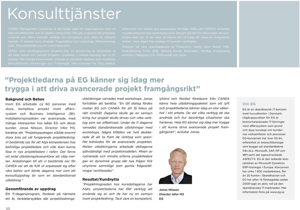 Vi arbetar inom; Strategi, Organisation och Ledarskap, Effektivisering, Lean, Processförbättring och Ledningssystem.