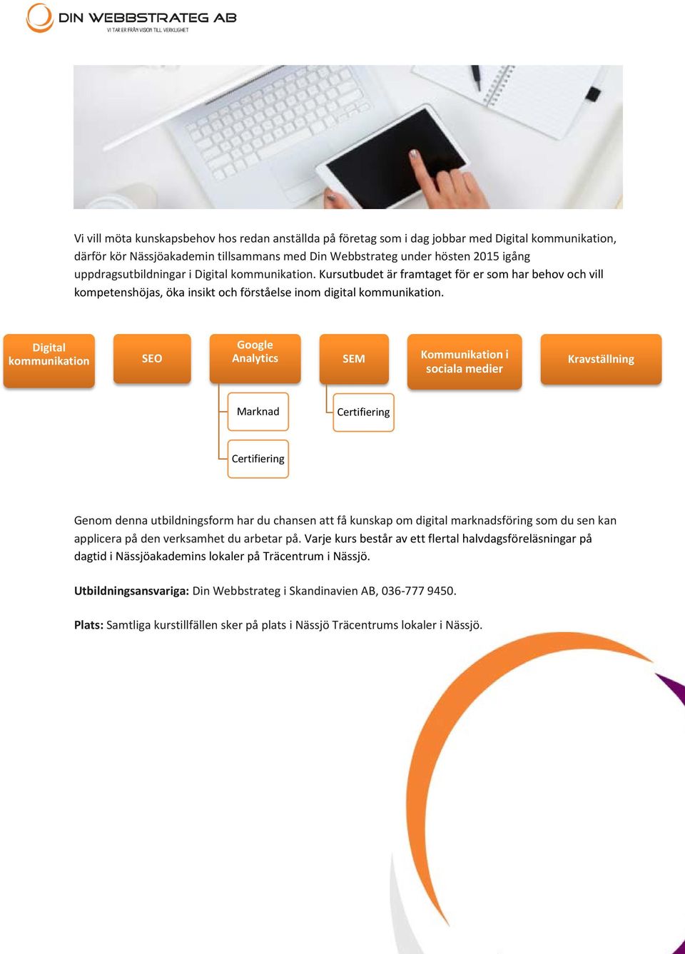 Digital kommunikation SEO Google Analytics SEM Kommunikation i sociala medier Kravställning Marknad Certifiering Certifiering Genom denna utbildningsform har du chansen att få kunskap om digital