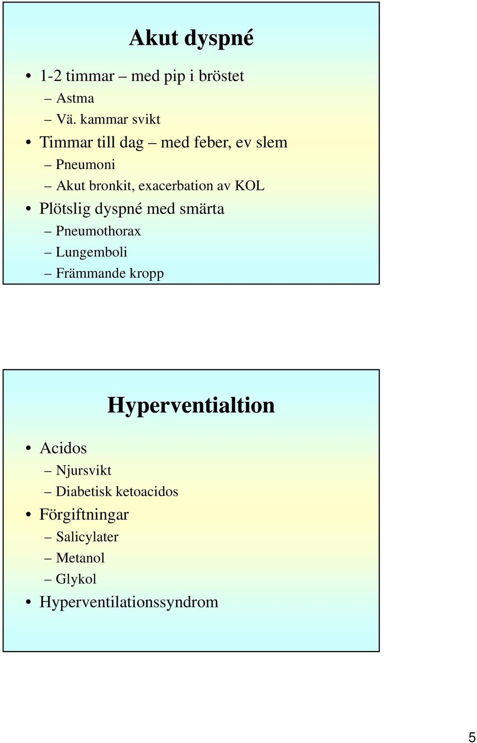 bronkit,,exacerbation av KOL Plötslig dyspné med smärta Pneumothorax Lungemboli