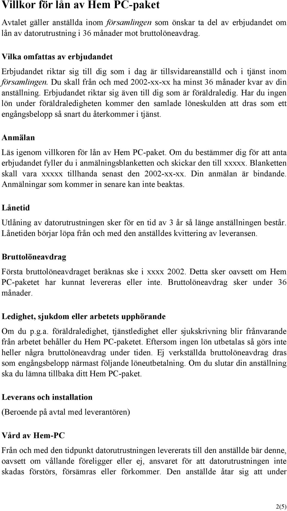 Du skall från och med 2002-xx-xx ha minst 36 månader kvar av din anställning. Erbjudandet riktar sig även till dig som är föräldraledig.