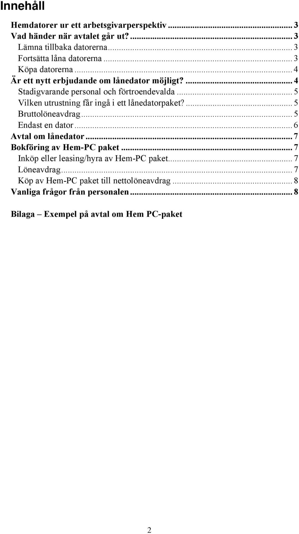 .. 5 Vilken utrustning får ingå i ett lånedatorpaket?... 5 Bruttolöneavdrag... 5 Endast en dator... 6 Avtal om lånedator... 7 Bokföring av Hem-PC paket.