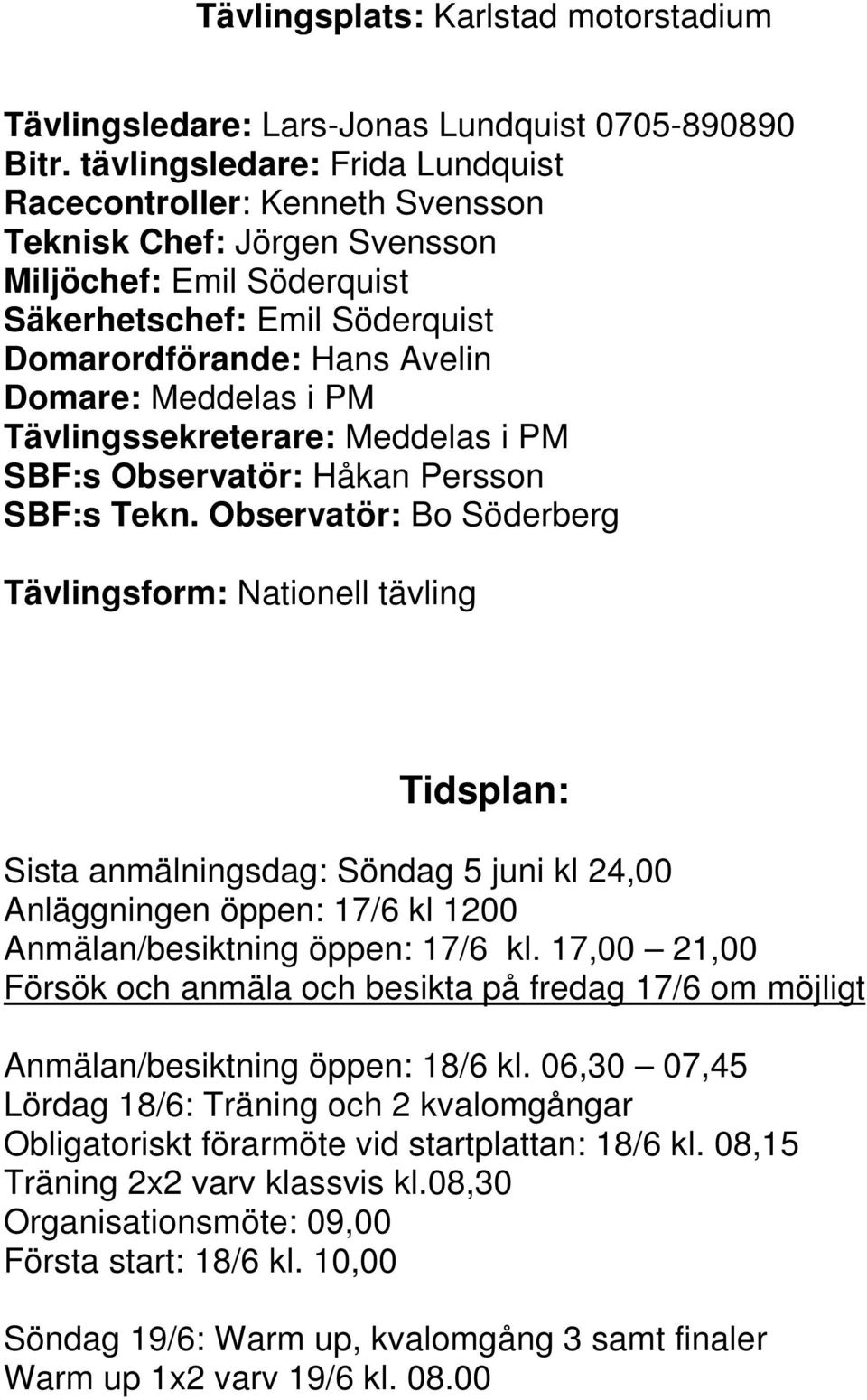 i PM Tävlingssekreterare: Meddelas i PM SBF:s Observatör: Håkan Persson SBF:s Tekn.