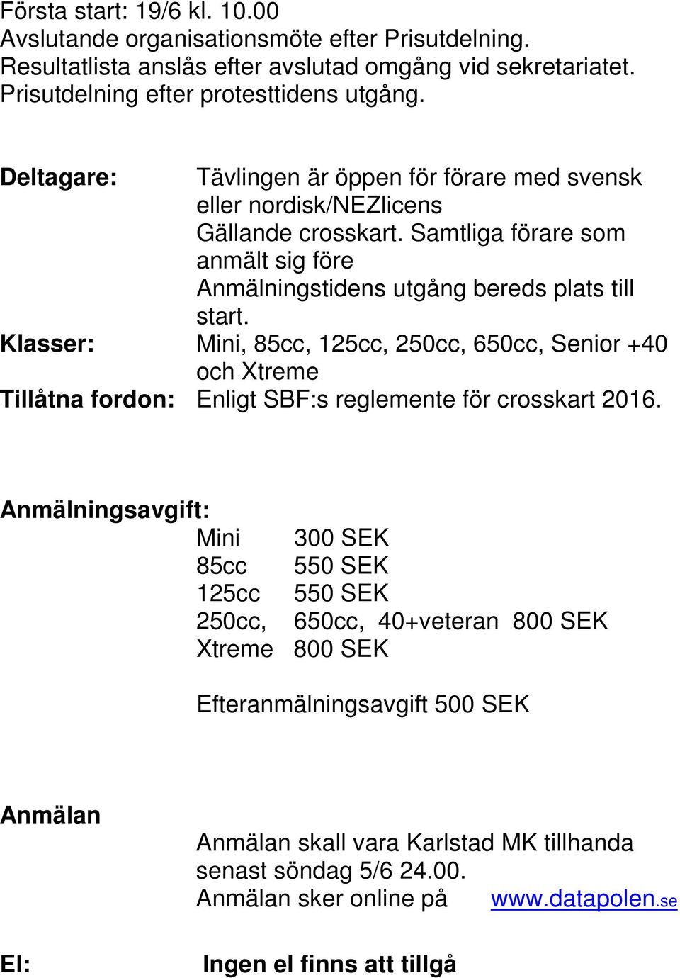 Klasser: Mini, 85cc, 125cc, 250cc, 650cc, Senior +40 och Xtreme Tillåtna fordon: Enligt SBF:s reglemente för crosskart 2016.