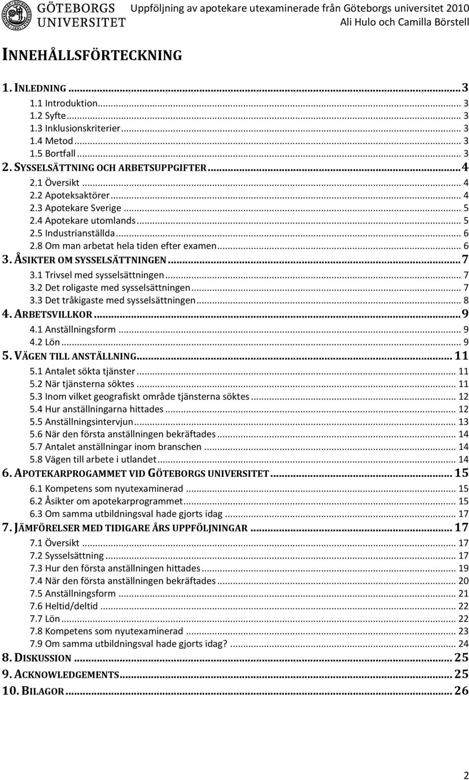 8 Om man arbetat hela tiden efter examen... 6 3. ÅSIKTER OM SYSSELSÄTTNINGEN... 7 3.1 Trivsel med sysselsättningen... 7 3.2 Det roligaste med sysselsättningen... 7 3.3 Det tråkigaste med sysselsättningen.