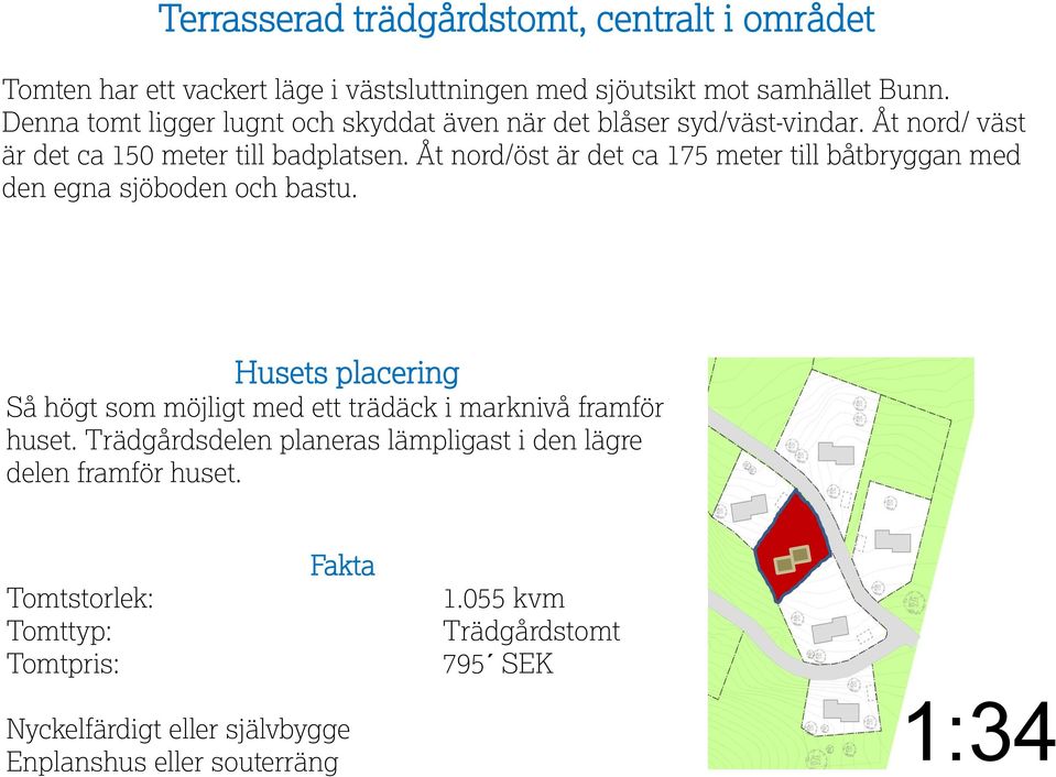 Åt nord/öst är det ca 175 meter till båtbryggan med den egna sjöboden och bastu.