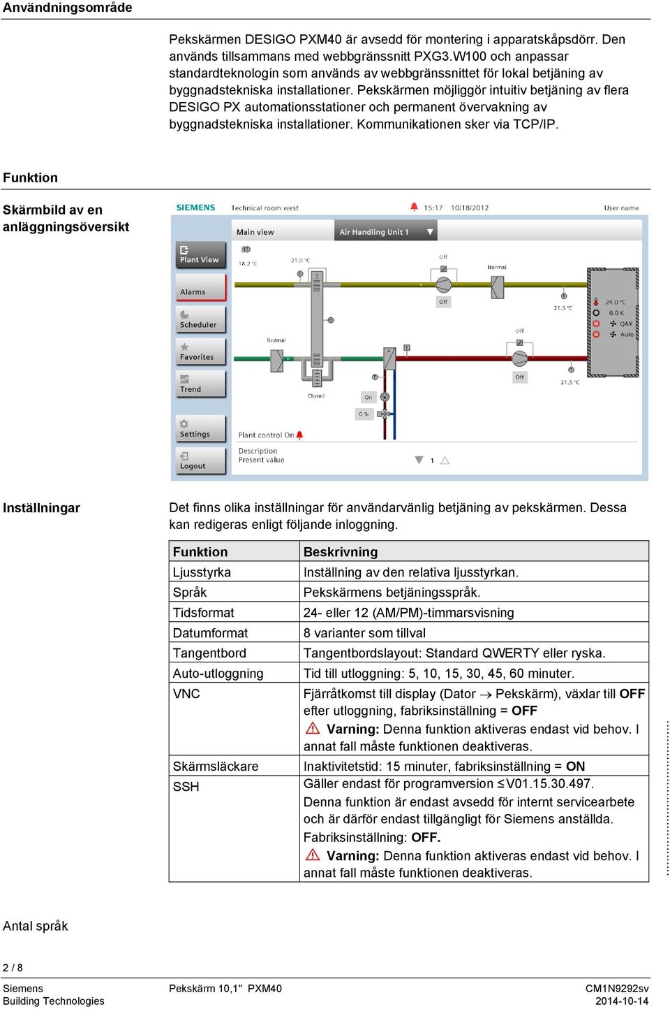 Pekskärmen möjliggör intuitiv betjäning av flera DESIGO PX automationsstationer och permanent övervakning av byggnadstekniska installationer. Kommunikationen sker via TCP/IP.