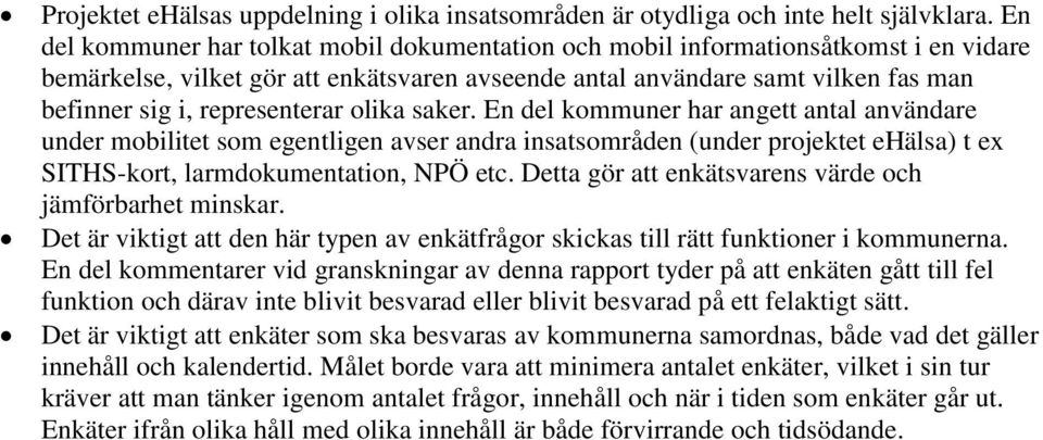 representerar olika saker. En del kommuner har angett antal användare under mobilitet som egentligen avser andra insatsområden (under projektet ehälsa) t ex SITHS-kort, larmdokumentation, NPÖ etc.