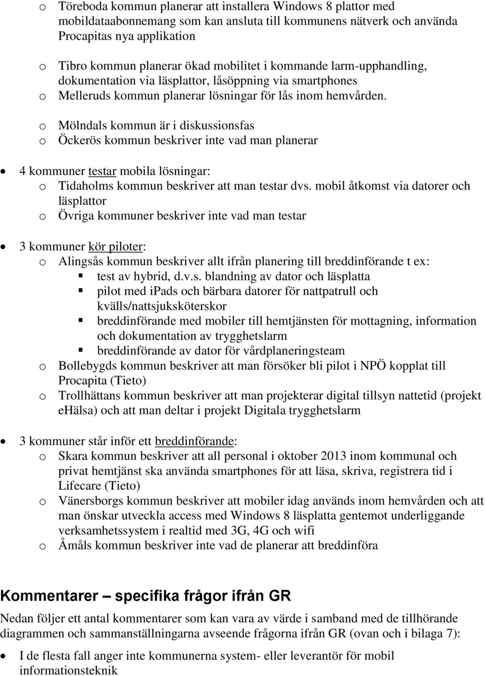 o Mölndals kommun är i diskussionsfas o Öckerös kommun beskriver inte vad man planerar 4 kommuner testar mobila lösningar: o Tidaholms kommun beskriver att man testar dvs.