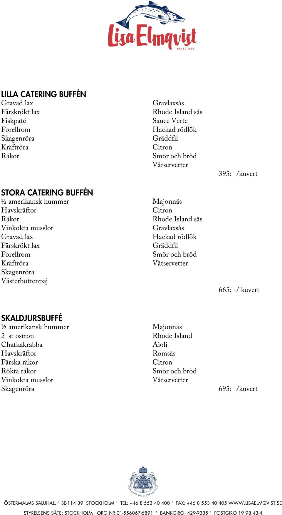 Gräddfil Majonnäs Rhode Island sås Gravlaxsås Hackad rödlök Gräddfil 395: -/kuvert 665: -/ kuvert SKALDJURSBUFFÉ ½ amerikansk