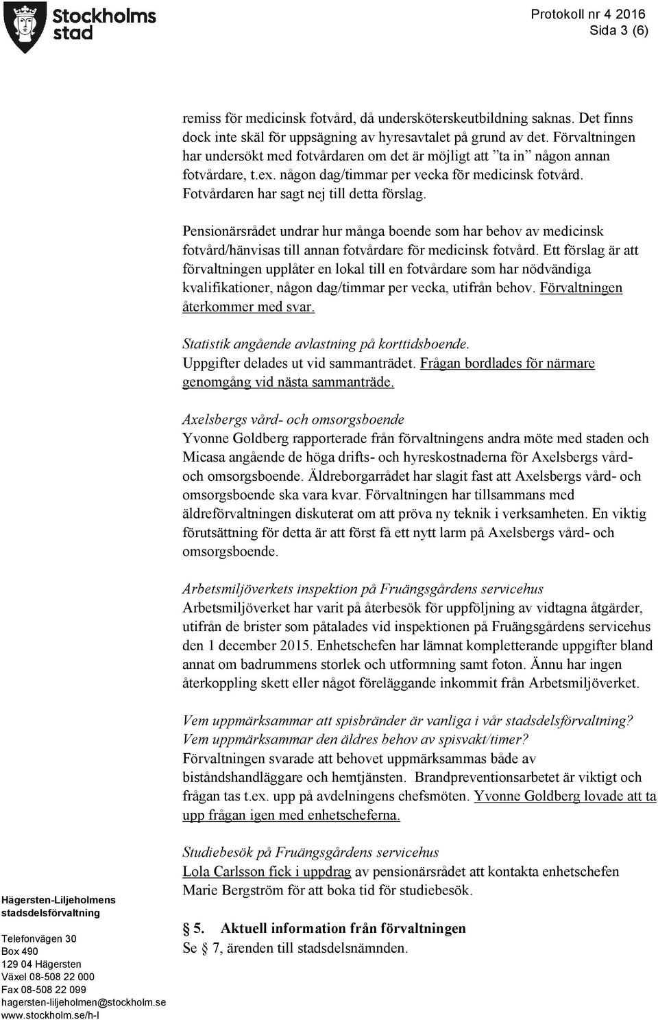 Pensionärsrådet undrar hur många boende som har behov av medicinsk fotvård/hänvisas till annan fotvårdare för medicinsk fotvård.