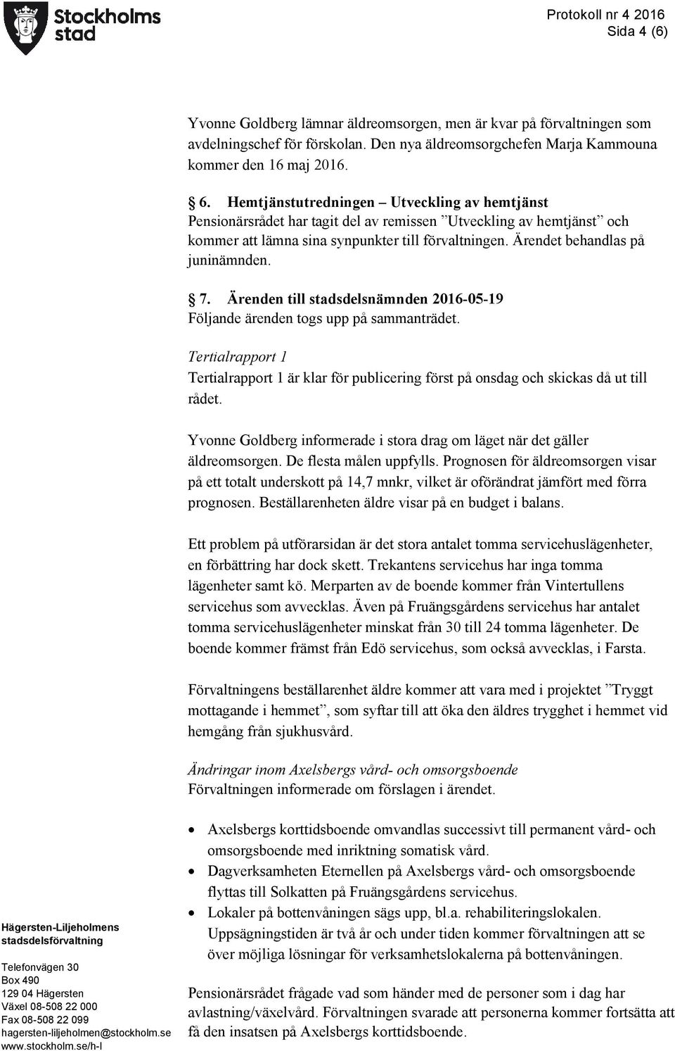 Ärendet behandlas på juninämnden. 7. Ärenden till stadsdelsnämnden 2016-05-19 Följande ärenden togs upp på sammanträdet.