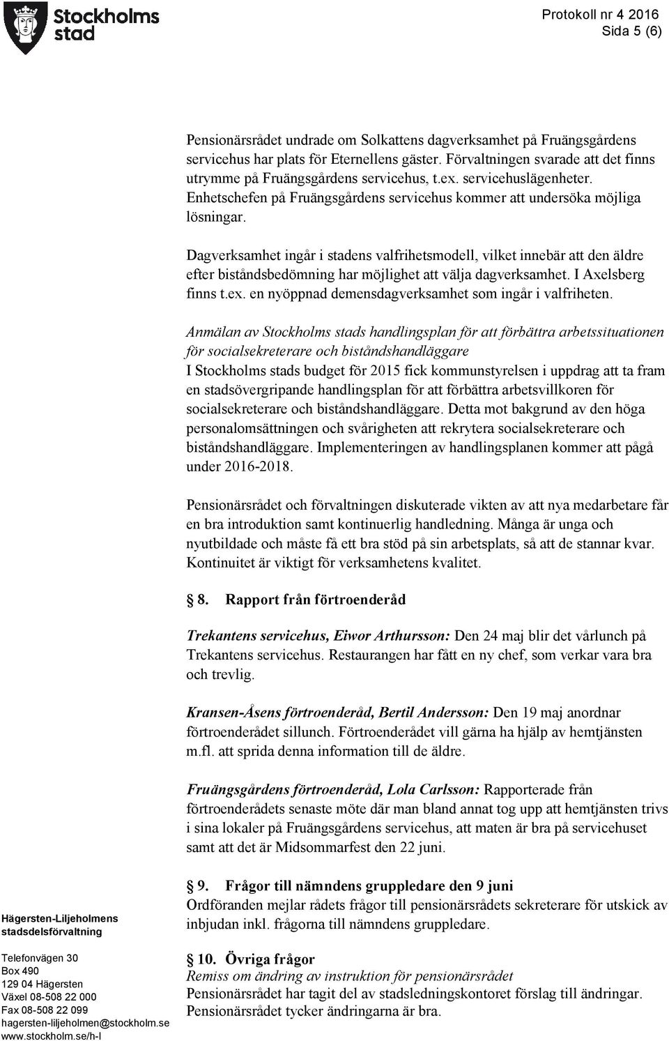 Dagverksamhet ingår i stadens valfrihetsmodell, vilket innebär att den äldre efter biståndsbedömning har möjlighet att välja dagverksamhet. I Axelsberg finns t.ex.