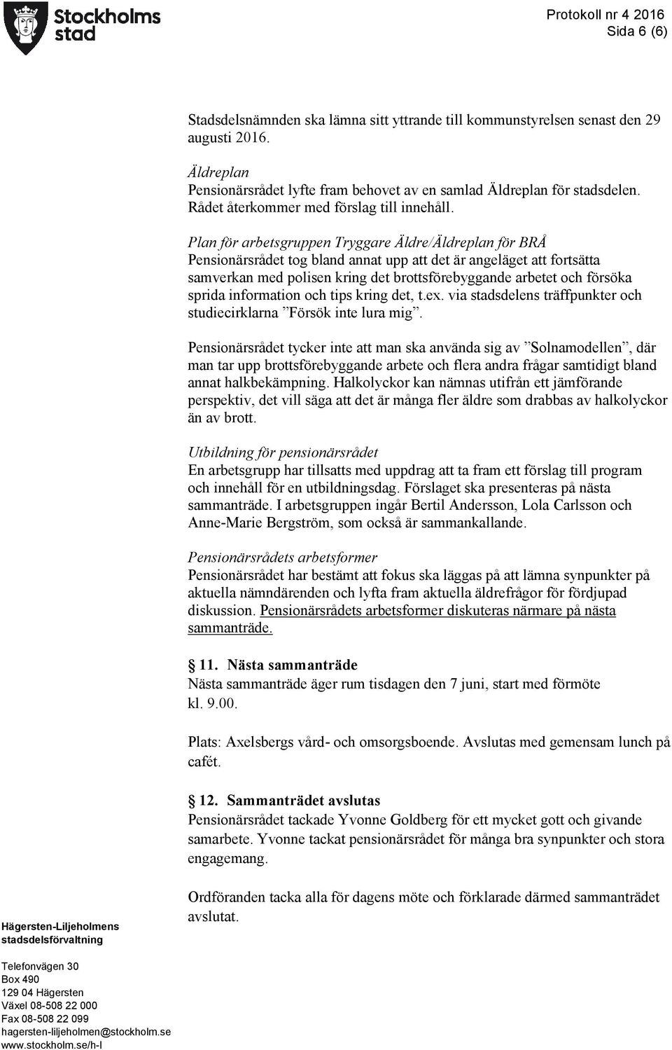Plan för arbetsgruppen Tryggare Äldre/Äldreplan för BRÅ Pensionärsrådet tog bland annat upp att det är angeläget att fortsätta samverkan med polisen kring det brottsförebyggande arbetet och försöka