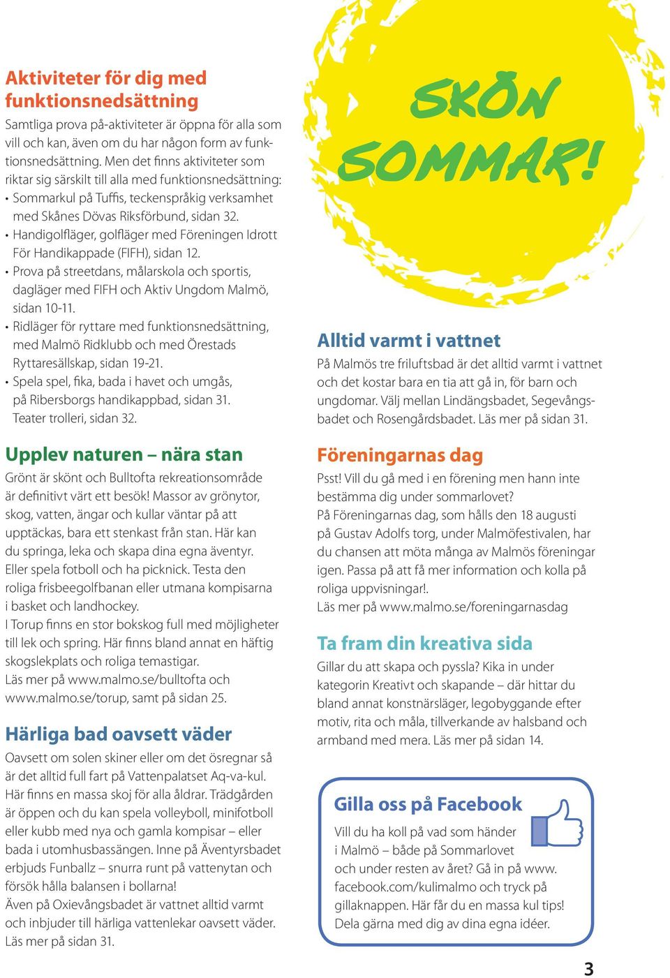 Handigolfläger, golfläger med Föreningen Idrott För Handikappade (FIFH), sidan 12. Prova på streetdans, målarskola och sportis, dagläger med FIFH och Aktiv Ungdom Malmö, sidan 10-11.