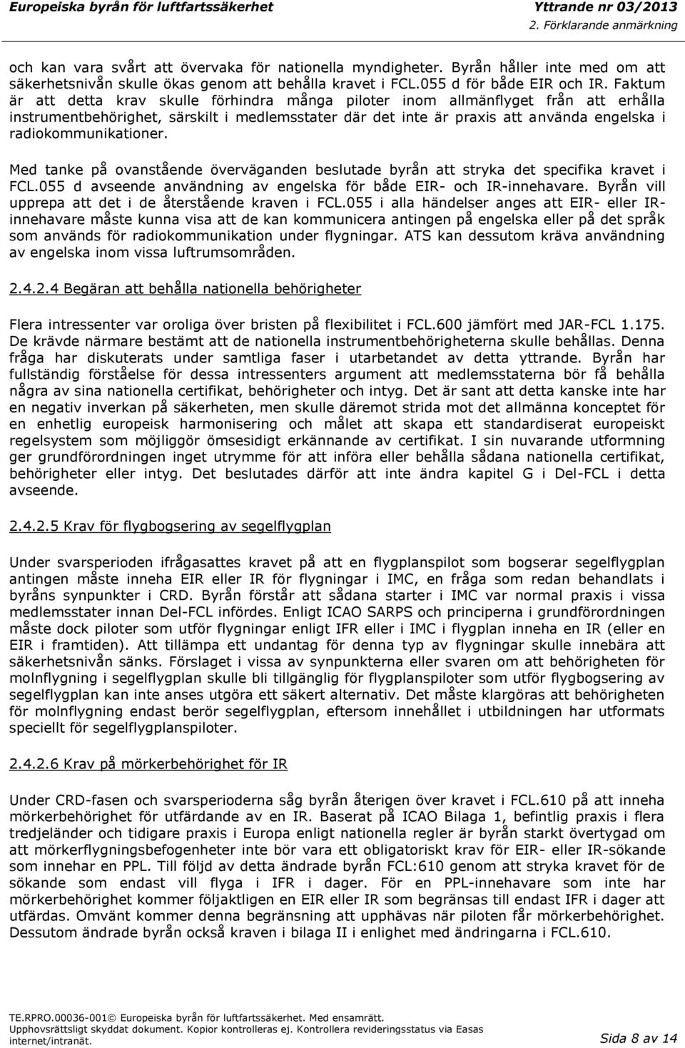 radiokommunikationer. Med tanke på ovanstående överväganden beslutade byrån att stryka det specifika kravet i FCL.055 d avseende användning av engelska för både EIR- och IR-innehavare.