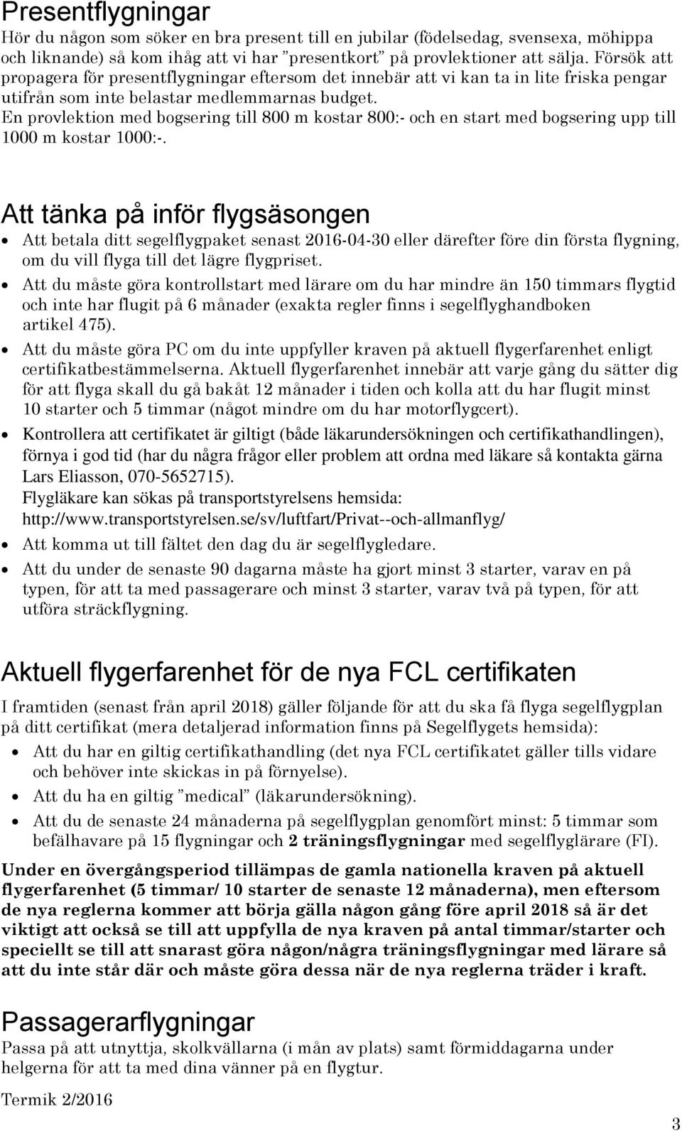 En provlektion med bogsering till 800 m kostar 800:- och en start med bogsering upp till 1000 m kostar 1000:-.