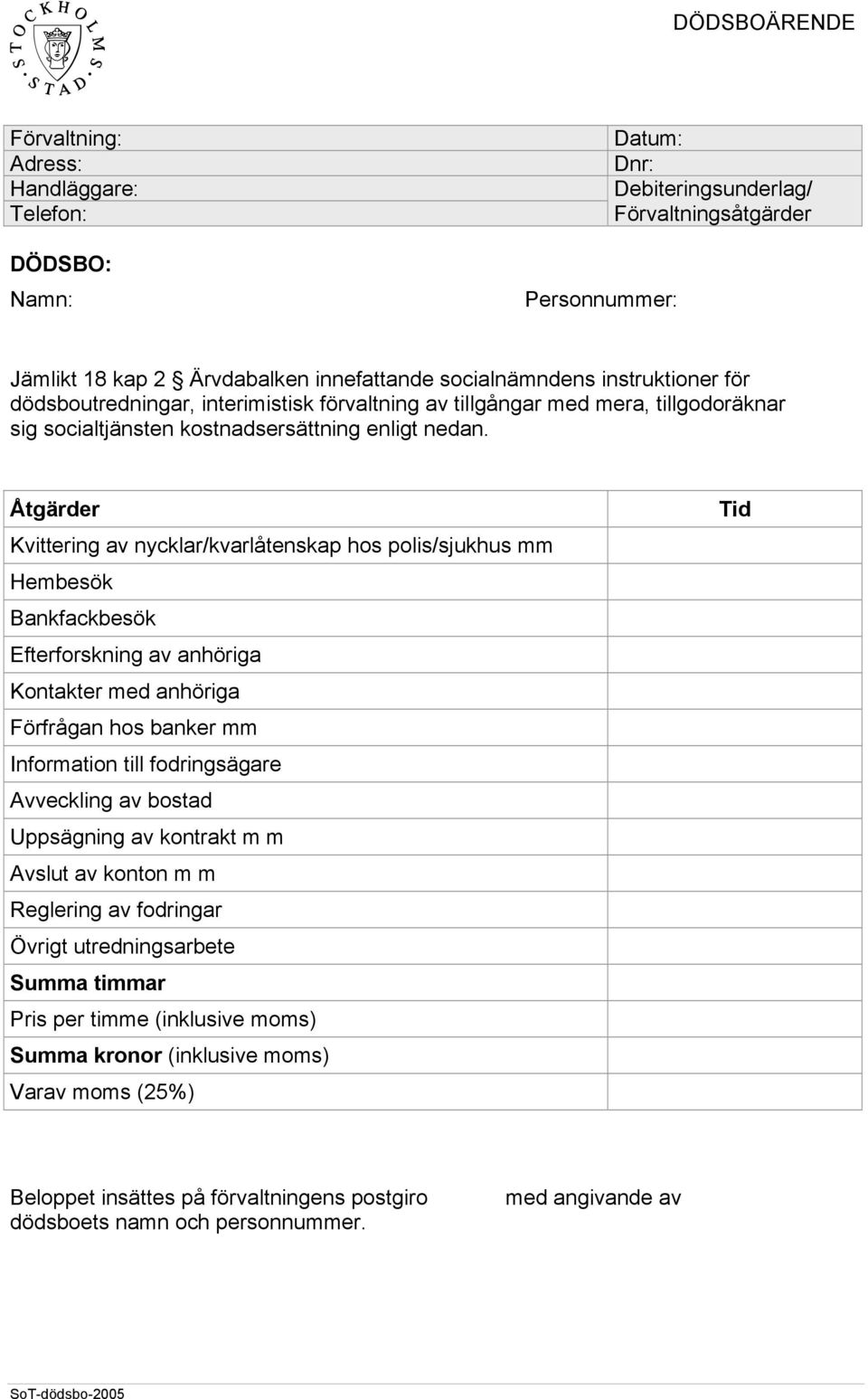 Åtgärder Kvittering av nycklar/kvarlåtenskap hos polis/sjukhus mm Hembesök Bankfackbesök Efterforskning av anhöriga Kontakter med anhöriga Förfrågan hos banker mm Information till