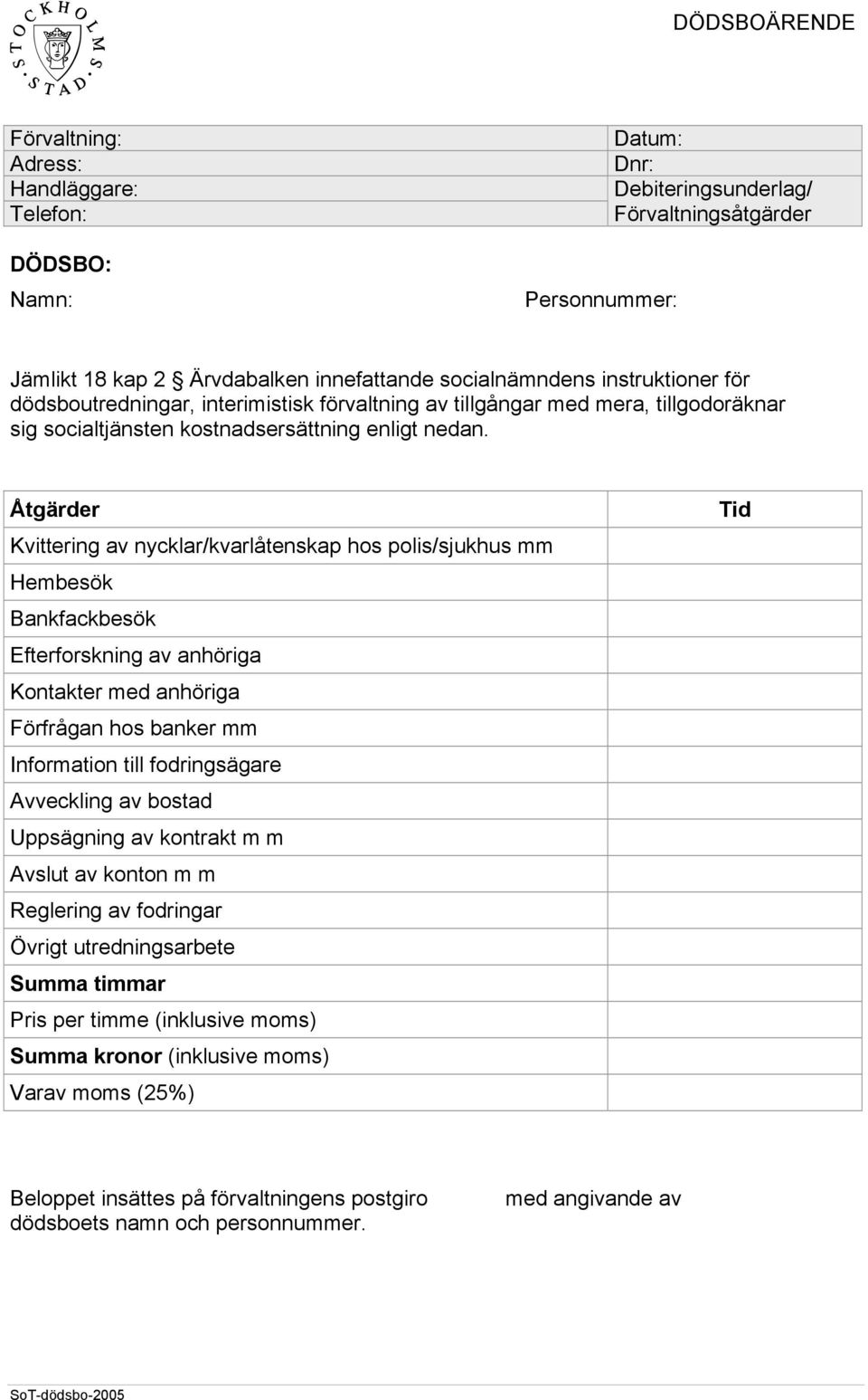 Åtgärder Kvittering av nycklar/kvarlåtenskap hos polis/sjukhus mm Hembesök Bankfackbesök Efterforskning av anhöriga Kontakter med anhöriga Förfrågan hos banker mm Information till