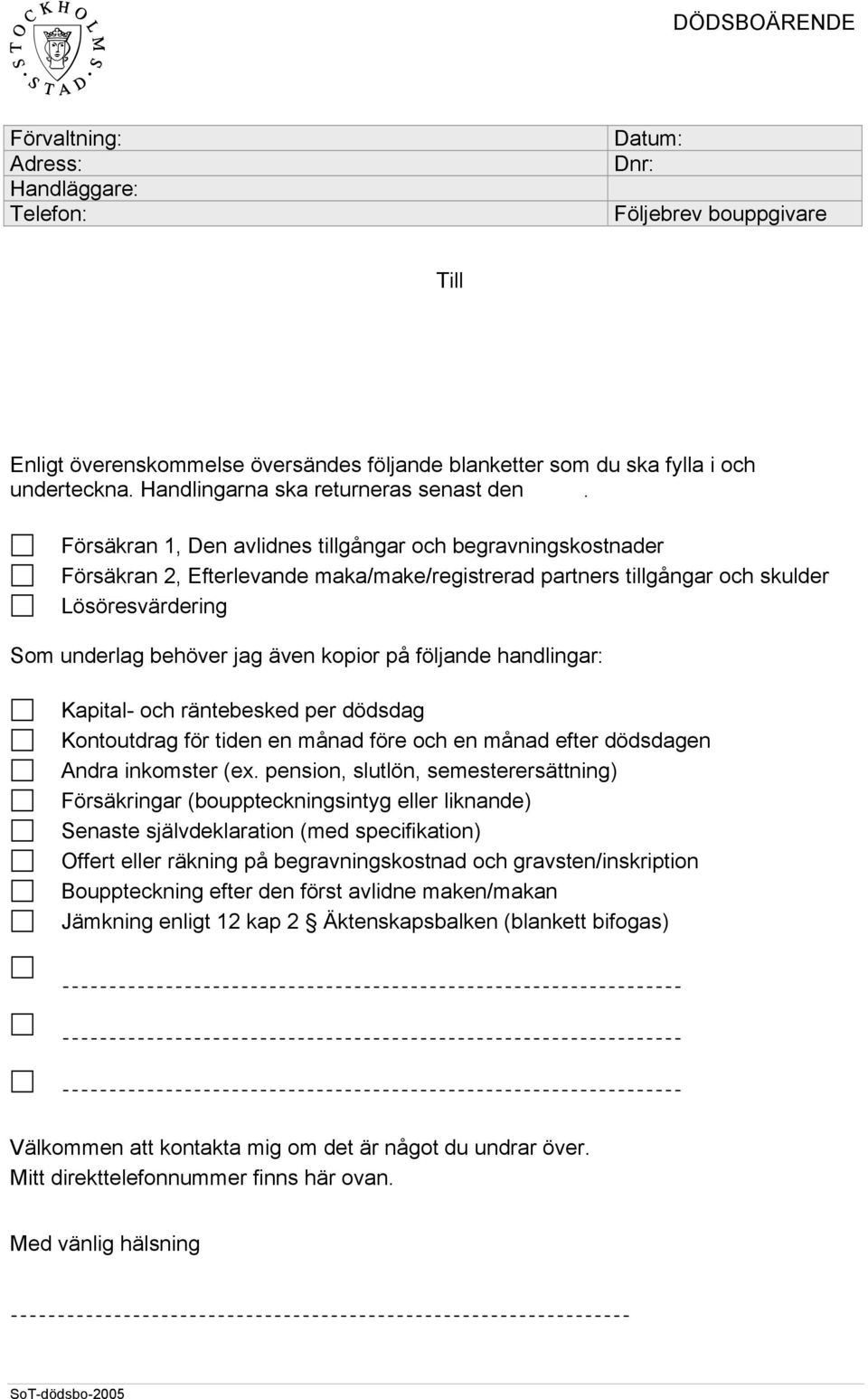 följande handlingar: Kapital- och räntebesked per dödsdag Kontoutdrag för tiden en månad före och en månad efter dödsdagen Andra inkomster (ex.