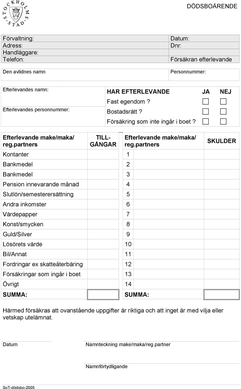 partners TILL- GÅNGAR Kontanter 1 Bankmedel 2 Bankmedel 3 Pension innevarande månad 4 Slutlön/semesterersättning 5 Andra inkomster 6 Värdepapper 7 Konst/smycken 8 Guld/Silver 9