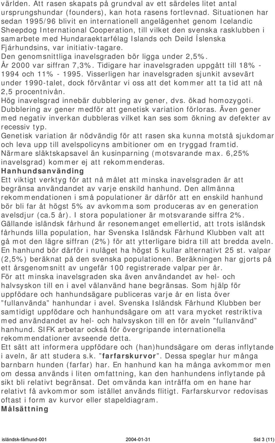 och Deild Íslenska Fjárhundsins, var initiativ-tagare. Den genomsnittliga inavelsgraden bör ligga under 2,5%. År 2000 var siffran 7,3%.