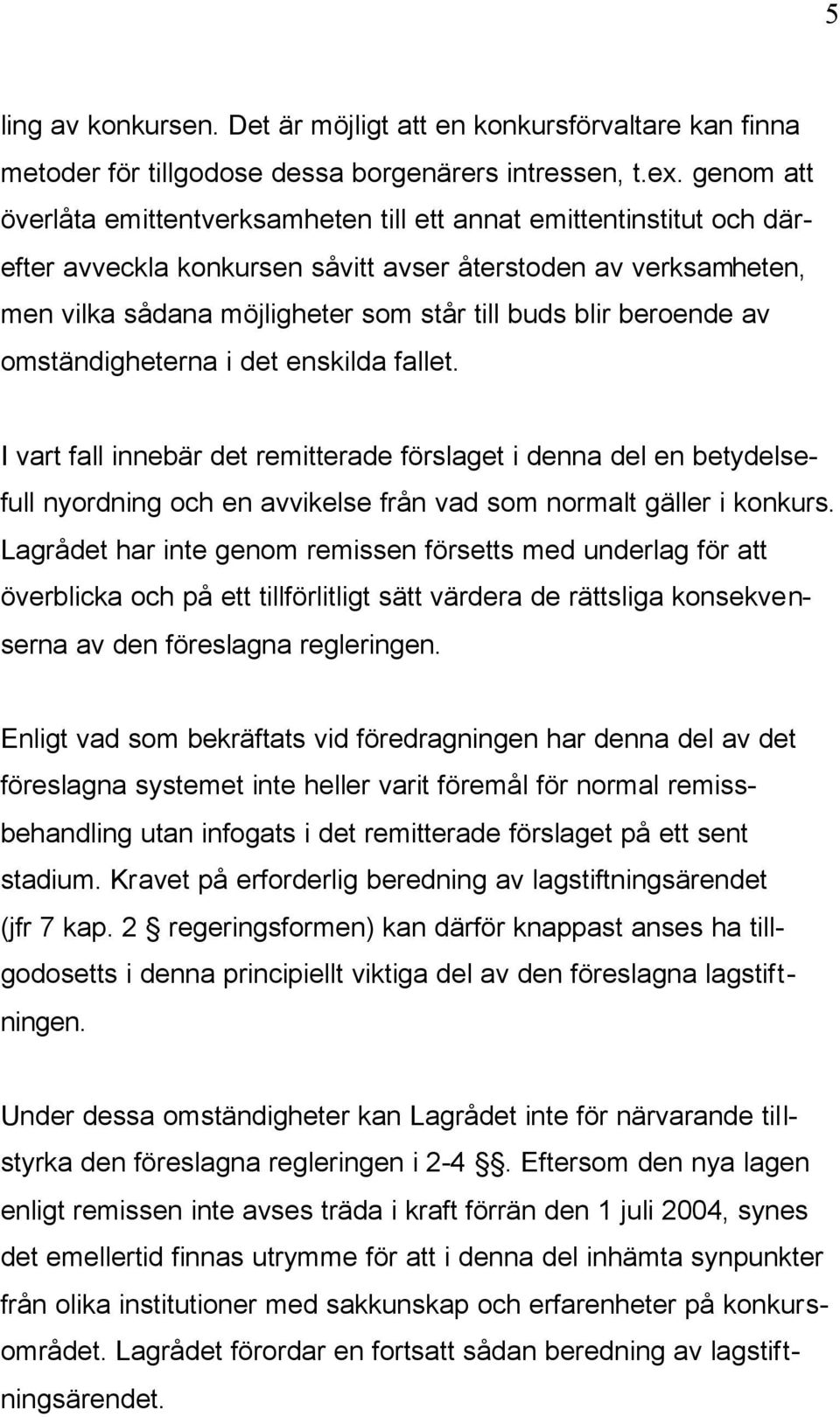 beroende av omständigheterna i det enskilda fallet. I vart fall innebär det remitterade förslaget i denna del en betydelsefull nyordning och en avvikelse från vad som normalt gäller i konkurs.