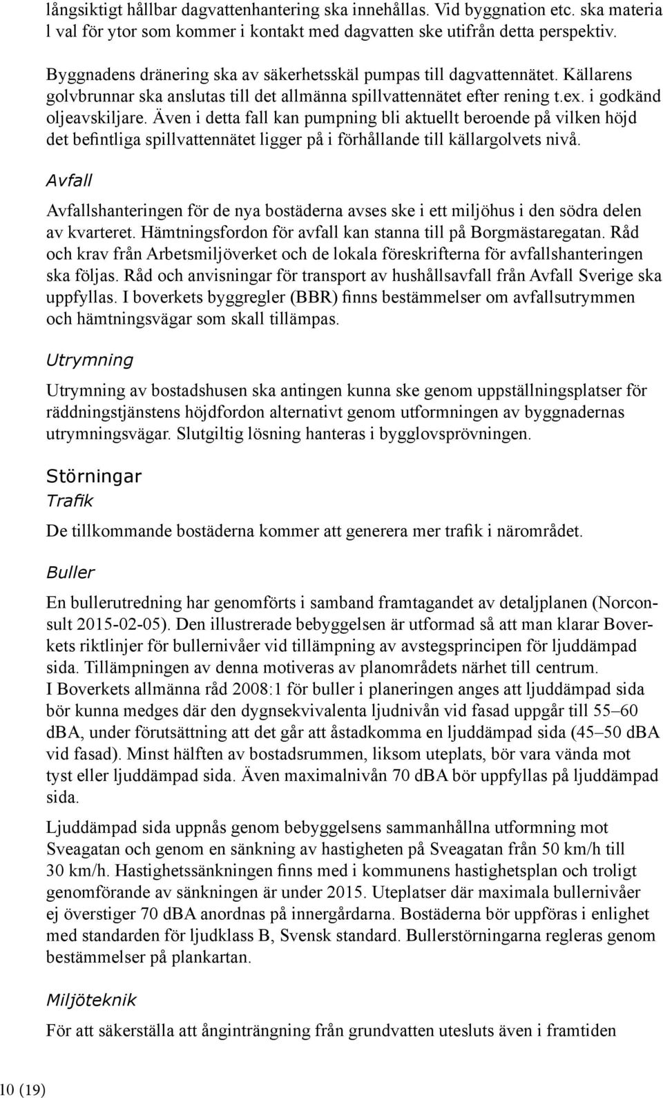 Även i detta fall kan pumpning bli aktuellt beroende på vilken höjd det befintliga spillvattennätet ligger på i förhållande till källargolvets nivå.