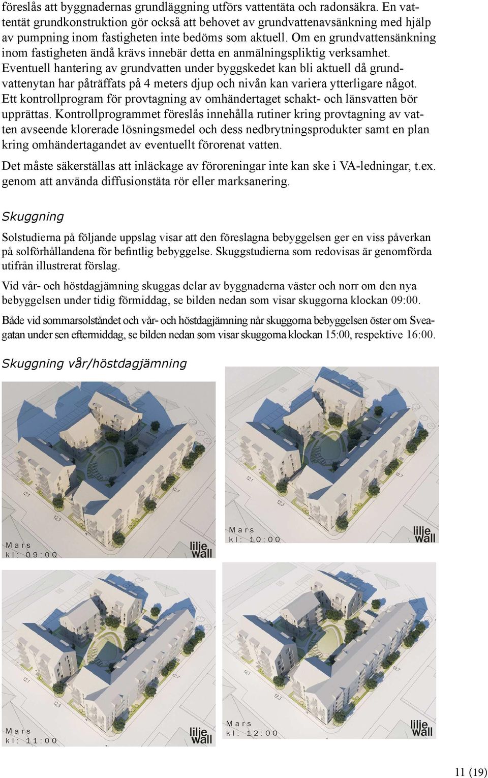 Om en grundvattensänkning inom fastigheten ändå krävs innebär detta en anmälningspliktig verksamhet.