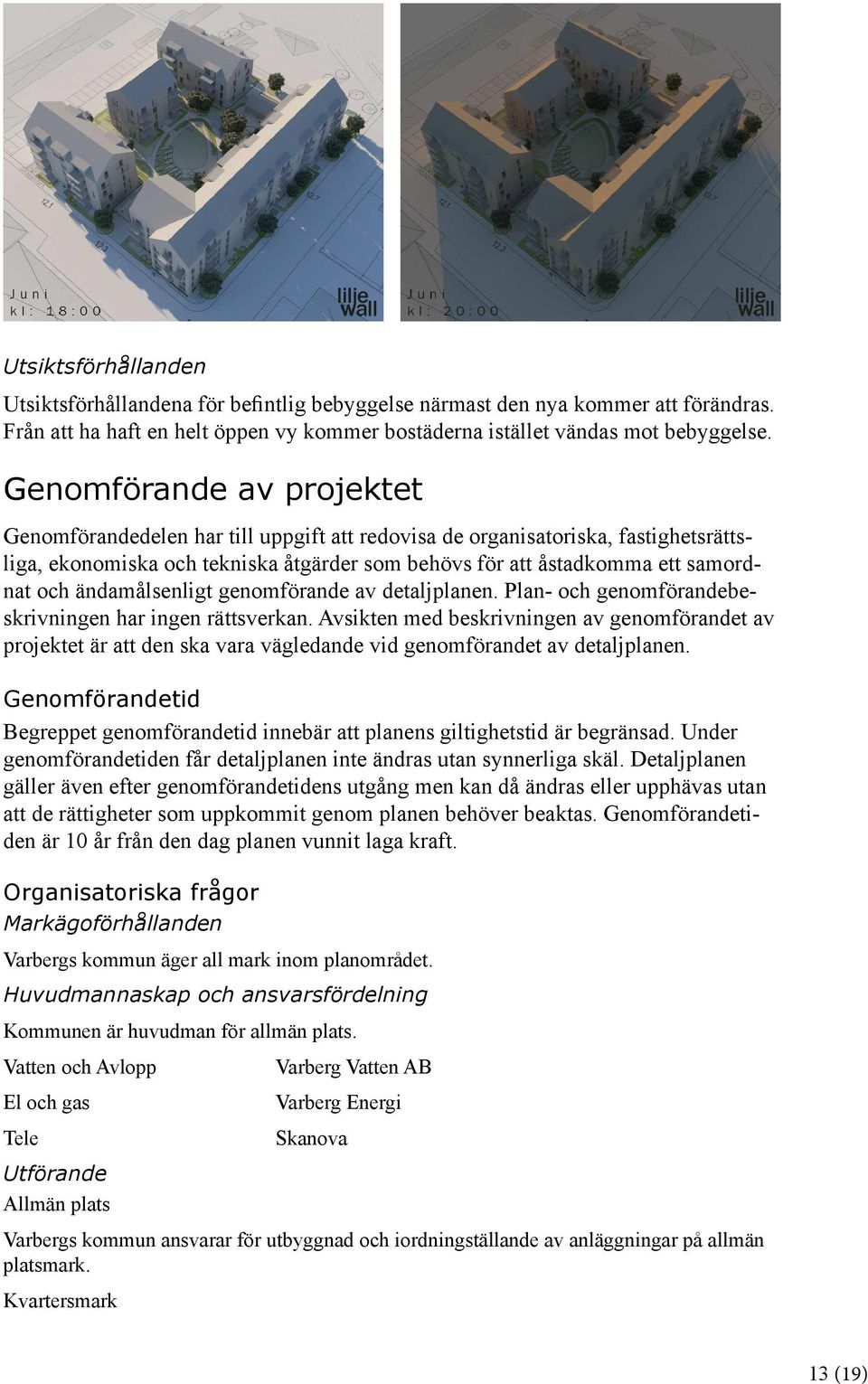 ändamålsenligt genomförande av detaljplanen. Plan- och genomförandebeskrivningen har ingen rättsverkan.