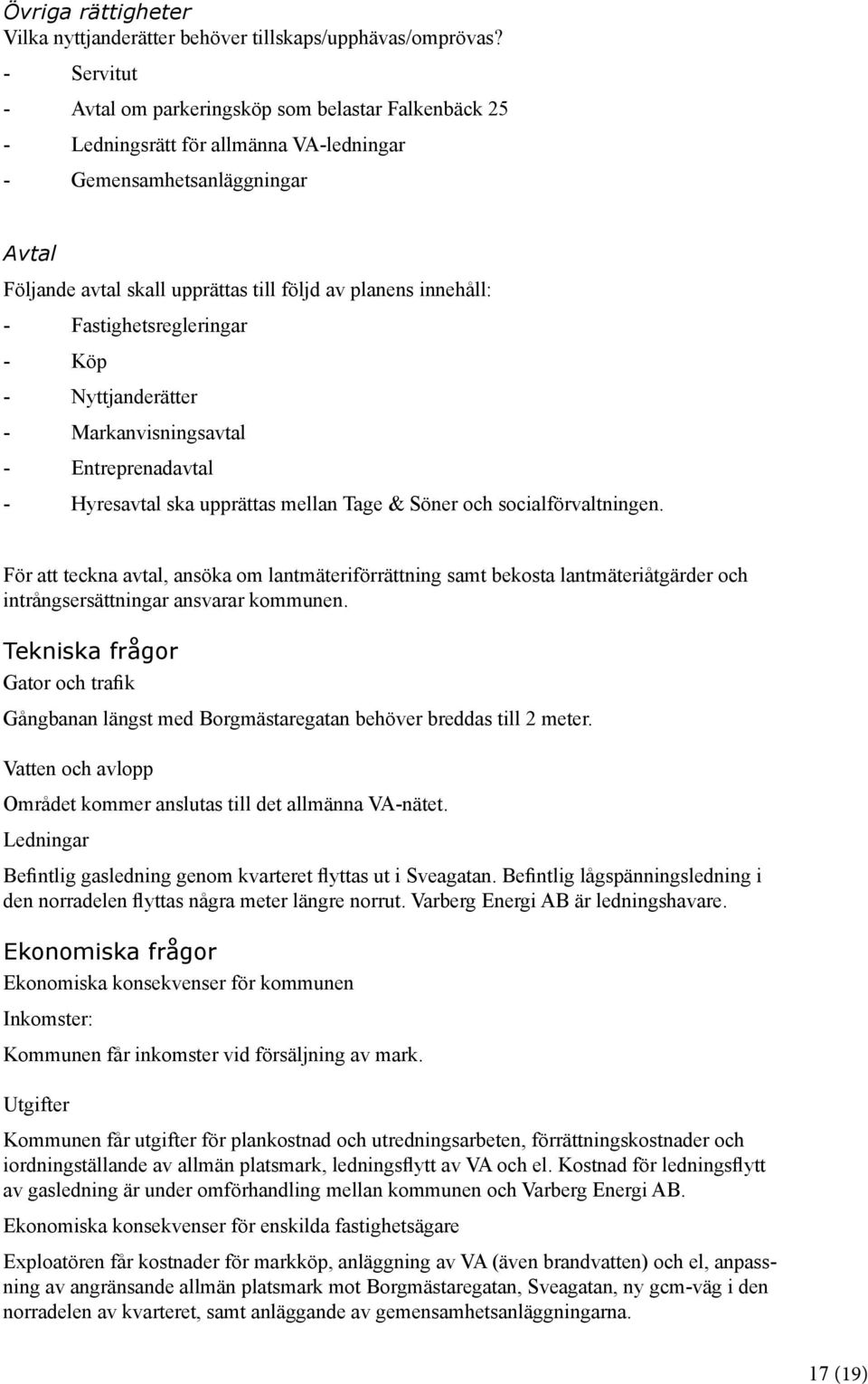 - Fastighetsregleringar - Köp - Nyttjanderätter - Markanvisningsavtal - Entreprenadavtal - Hyresavtal ska upprättas mellan Tage & Söner och socialförvaltningen.