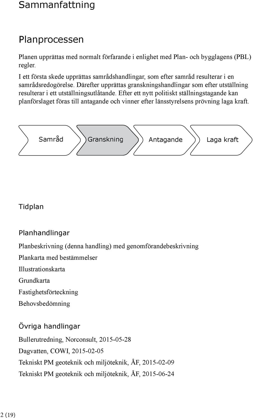 Därefter upprättas granskningshandlingar som efter utställning resulterar i ett utställningsutlåtande.
