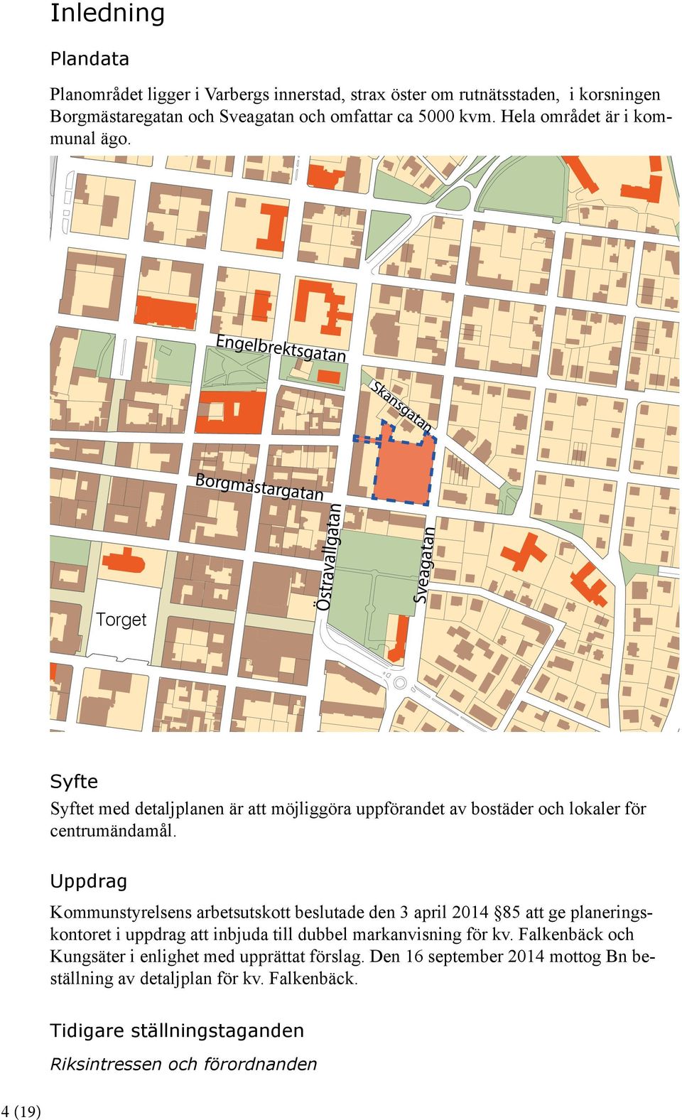 Engelbrektsgatan Skansgatan Borgmästargatan Torget Östravallgatan Sveagatan Syfte Syftet med detaljplanen är att möjliggöra uppförandet av bostäder och lokaler för centrumändamål.